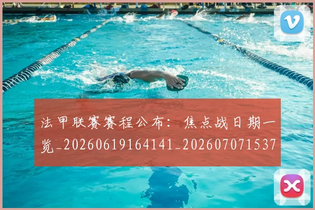 法甲联赛赛程公布：焦点战日期一览_20260619164141_20260707153755