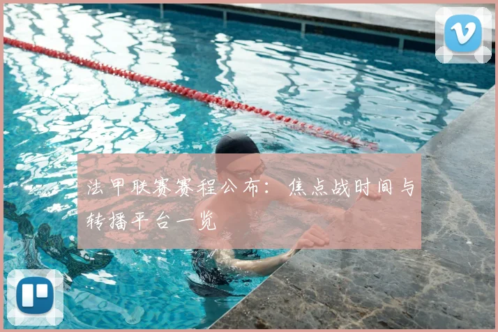 法甲联赛赛程公布:焦点战时间与转播平台一览