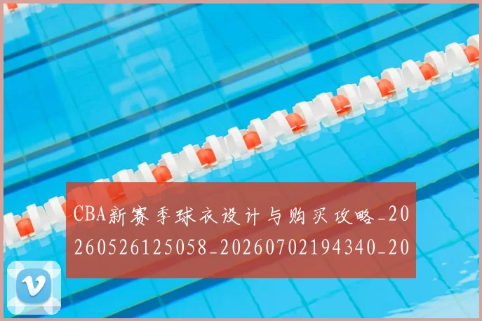 CBA新赛季球衣设计与购买攻略_20260526125058_20260702194340_20260712045332